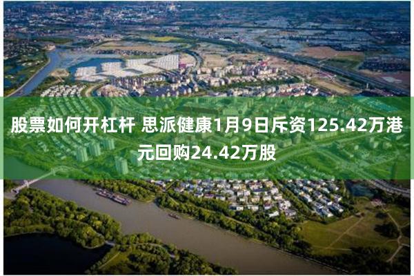 股票如何开杠杆 思派健康1月9日斥资125.42万港元回购24.42万股