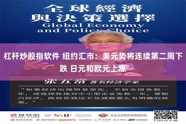 杠杆炒股指软件 纽约汇市：美元势将连续第二周下跌 日元和欧元上涨