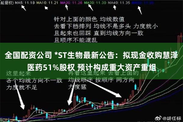 全国配资公司 *ST生物最新公告：拟现金收购慧泽医药51%股权 预计构成重大资产重组