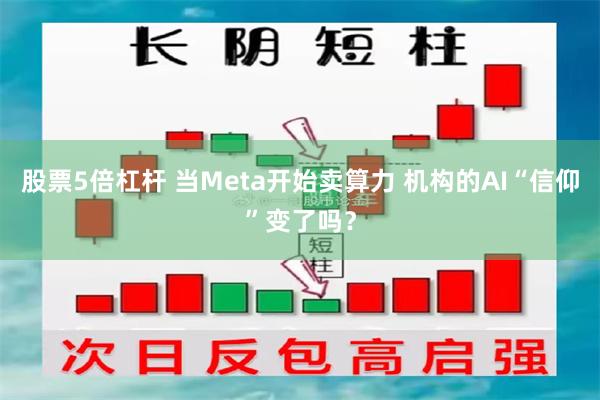 股票5倍杠杆 当Meta开始卖算力 机构的AI“信仰”变了吗？
