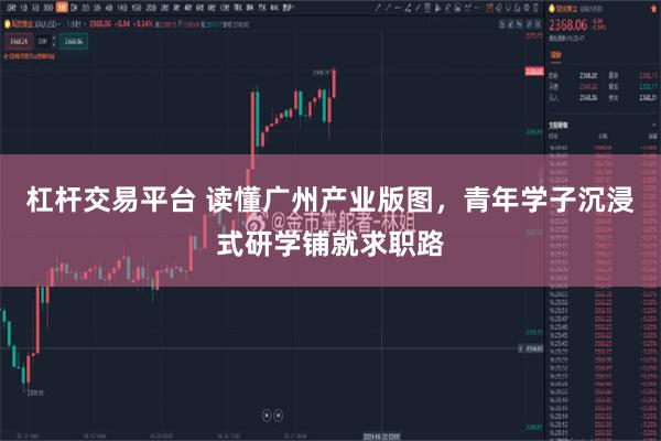 杠杆交易平台 读懂广州产业版图，青年学子沉浸式研学铺就求职路