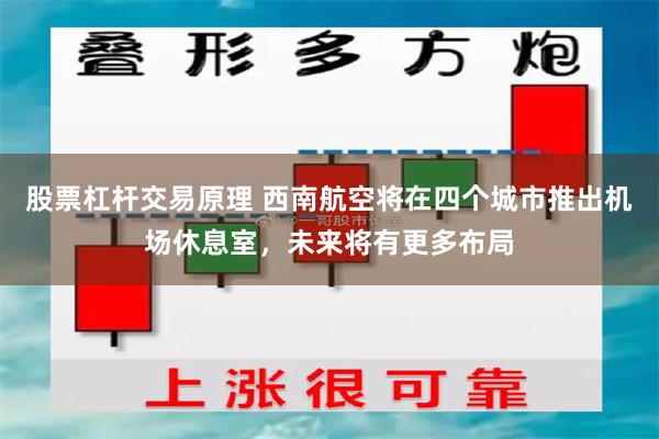 股票杠杆交易原理 西南航空将在四个城市推出机场休息室，未来将有更多布局