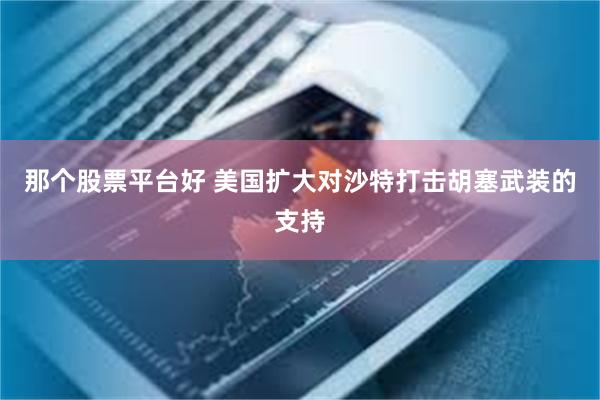 那个股票平台好 美国扩大对沙特打击胡塞武装的支持