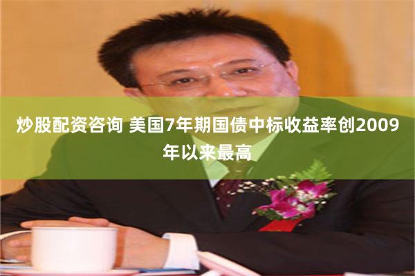 炒股配资咨询 美国7年期国债中标收益率创2009年以来最高