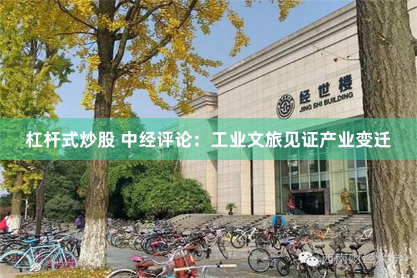 杠杆式炒股 中经评论：工业文旅见证产业变迁
