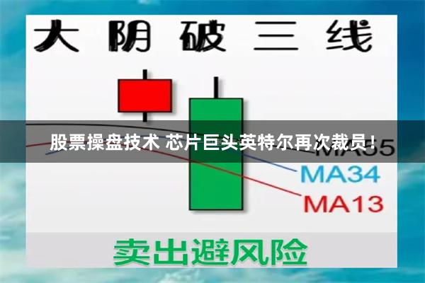 股票操盘技术 芯片巨头英特尔再次裁员！