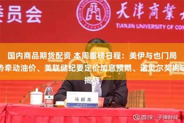 国内商品期货配资 本周重磅日程：美伊与也门局势牵动油价、美联储纪要定价加息预期、诺贝尔奖揭晓