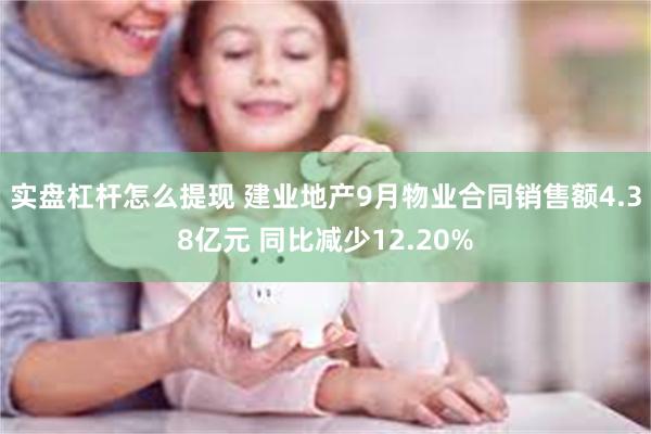 实盘杠杆怎么提现 建业地产9月物业合同销售额4.38亿元 同比减少12.20%